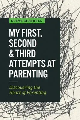 Můj první, druhý a třetí pokus o rodičovství: Objevování srdce rodičovství - My First, Second & Third Attempts at Parenting: Discovering the Heart of Parenting