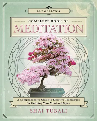 Llewellynova kompletní kniha meditací: Komplexní průvodce účinnými technikami pro zklidnění mysli a ducha. - Llewellyn's Complete Book of Meditation: A Comprehensive Guide to Effective Techniques for Calming Your Mind and Spirit