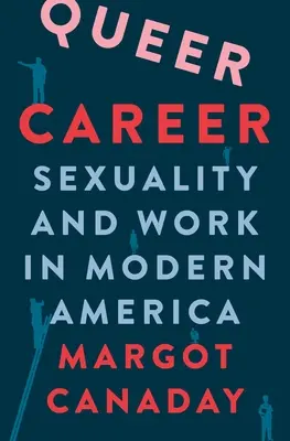 Kariéra queer: Sexualita a práce v moderní Americe - Queer Career: Sexuality and Work in Modern America