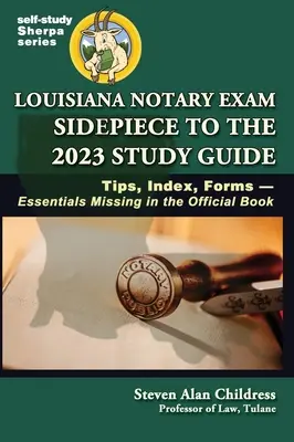 Louisiana Notary Exam Sidepiece to the 2023 Study Guide (Příručka ke studiu notářské zkoušky v Louisianě pro rok 2023): Tipy, rejstřík, formuláře - základní informace chybějící v úřední knize - Louisiana Notary Exam Sidepiece to the 2023 Study Guide: Tips, Index, Forms-Essentials Missing in the Official Book
