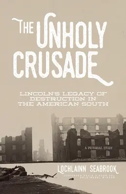 Nesvatá křížová výprava: Lincolnovo dědictví zkázy na americkém Jihu - The Unholy Crusade: Lincoln's Legacy of Destruction in the American South