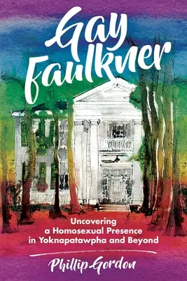 Gay Faulkner: Odhalení homosexuální přítomnosti v Yoknapatawphě a dalších dílech - Gay Faulkner: Uncovering a Homosexual Presence in Yoknapatawpha and Beyond