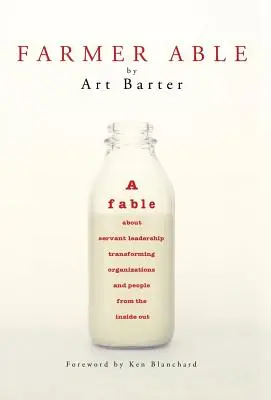 Farmář Able: Báseň o sloužícím vedení, které transformuje organizace a lidi zevnitř ven - Farmer Able: A fable about servant leadership transforming organizations and people from the inside out