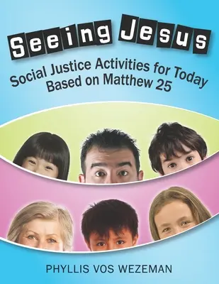 Vidět Ježíše: Social Justice Activities for Today Based on Matthew 25 - Seeing Jesus: Social Justice Activities for Today Based on Matthew 25
