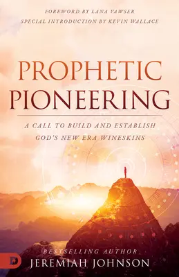 Prorocké průkopnictví: Vinařství nové éry: výzva k budování a zakládání Božích vinic - Prophetic Pioneering: A Call to Build and Establish God's New Era Wineskins