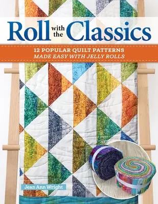 Rolování s klasikou: 14 oblíbených vzorů přikrývek, které jsou snadné díky želé rolkám - Roll with the Classics: 14 Popular Quilt Patterns Made Easy with Jelly Rolls