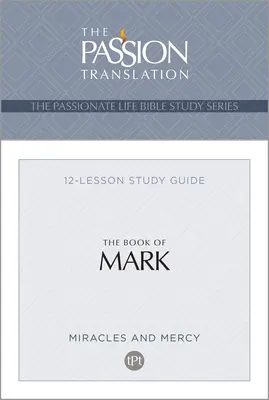 Tpt the Book of Mark: 12-Lesson Study Guide (Kniha Marka: Průvodce studiem 12 lekcí) - Tpt the Book of Mark: 12-Lesson Study Guide