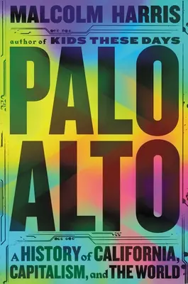 Palo Alto: A History of California, Capitalism, and the World (Dějiny Kalifornie, kapitalismu a světa). - Palo Alto: A History of California, Capitalism, and the World
