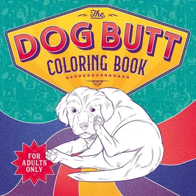 Kniha omalovánek Psí zadek: Omalovánky pro dospělé - The Dog Butt Coloring Book: Adult Coloring Book