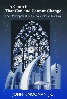 Církev, která se může a nemůže změnit: Vývoj katolického morálního učení - A Church That Can and Cannot Change: The Development of Catholic Moral Teaching