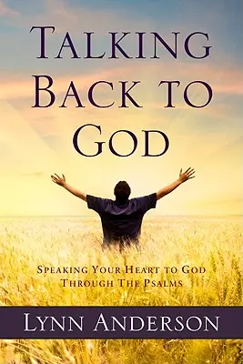Talking Back to God (Mluvit zpět k Bohu): Mluvit s Bohem prostřednictvím žalmů - Talking Back to God: Speaking Your Heart to God Through the Psalms