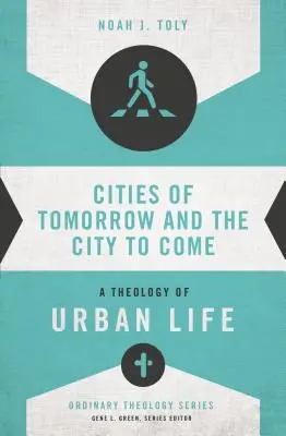 Města zítřka a budoucí město: Teologie městského života - Cities of Tomorrow and the City to Come: A Theology of Urban Life