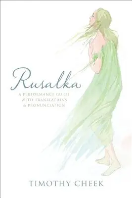 Rusalka: Rusalka: Průvodce provedením s překlady a výslovností - Rusalka: A Performance Guide with Translations and Pronunciation