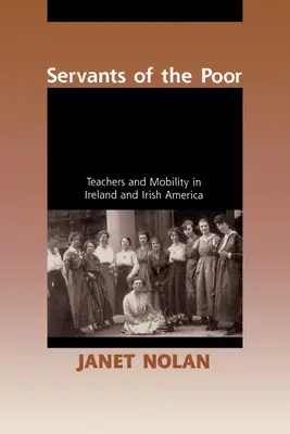Služebníci chudých: Učitelé a mobilita v Irsku a irské Americe - Servants of the Poor: Teachers and Mobility in Ireland and Irish America