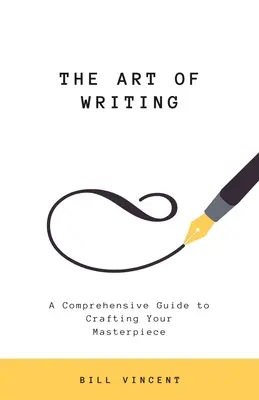 Umění psát: Komplexní průvodce tvorbou mistrovského díla. - The Art of Writing: A Comprehensive Guide to Crafting Your Masterpiece
