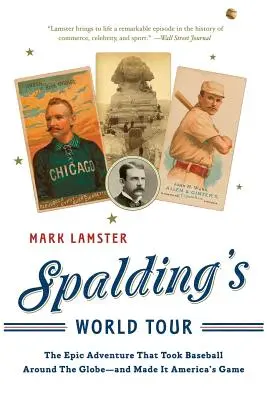 Spaldingovo světové turné: Epické dobrodružství, díky němuž baseball obletěl celý svět - a stal se americkou hrou - Spalding's World Tour: The Epic Adventure That Took Baseball Around the Globe - And Made It America's Game