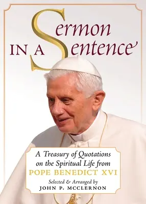 Kázání v jedné větě: Klenotnice citátů o duchovním životě Benedikta XVI. - Sermon in a Sentence: A Treasury of Quotations on the Spiritual Life From Pope Benedict XVI
