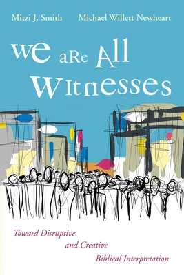 Všichni jsme svědkové: K rušivému a tvořivému výkladu Bible: kniha Svědkové: K rušivému a tvořivému výkladu Bible. - We Are All Witnesses: Toward Disruptive and Creative Biblical Interpretation