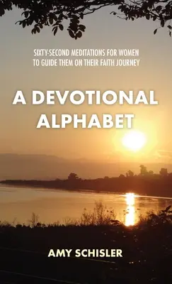 Devocionální abeceda: Šedesát dva meditací pro ženy, které je provázejí na jejich cestě víry - A Devotional Alphabet: Sixty-second meditations for women to guide them on their faith journey