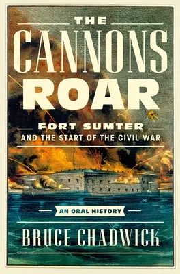 Děla řvou: Pevnost Sumter a začátek občanské války - orální historie - The Cannons Roar: Fort Sumter and the Start of the Civil War--An Oral History