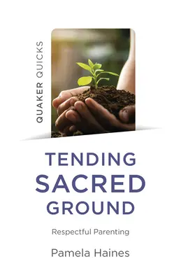 Quaker Quicks - Péče o posvátnou půdu: Respektující rodičovství - Quaker Quicks - Tending Sacred Ground: Respectful Parenting
