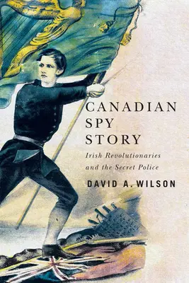 Kanadský špionážní příběh: Irští revolucionáři a tajná policie - Canadian Spy Story: Irish Revolutionaries and the Secret Police