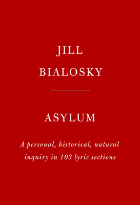 Azyl: Osobní, historické a přírodovědné pátrání ve 103 lyrických oddílech - Asylum: A Personal, Historical, Natural Inquiry in 103 Lyric Sections