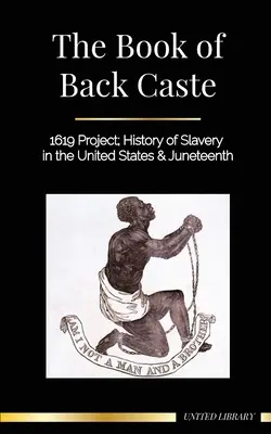 Kniha o černé kastě: Projekt 1619; Dějiny otroctví ve Spojených státech a Juneteenth - The Book of Black Caste: 1619 Project; History of Slavery in the United States & Juneteenth