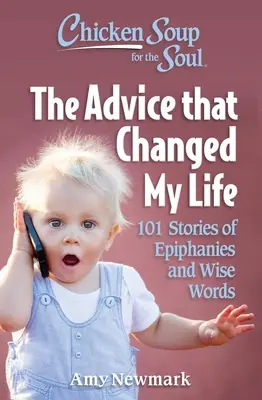Slepičí polévka pro duši: Rady, které mi změnily život: 101 příběhů o prozření a moudrých slovech - Chicken Soup for the Soul: The Advice That Changed My Life: 101 Stories of Epiphanies and Wise Words