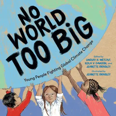 Žádný svět není příliš velký: Mladí lidé bojují proti globální změně klimatu - No World Too Big: Young People Fighting Global Climate Change