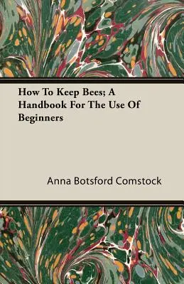 Jak chovat včely; příručka pro začátečníky - How To Keep Bees; A Handbook For The Use Of Beginners