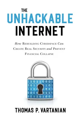 Neproniknutelný internet: Jak může přestavba kyberprostoru zajistit skutečnou bezpečnost a zabránit finančnímu kolapsu - The Unhackable Internet: How Rebuilding Cyberspace Can Create Real Security and Prevent Financial Collapse