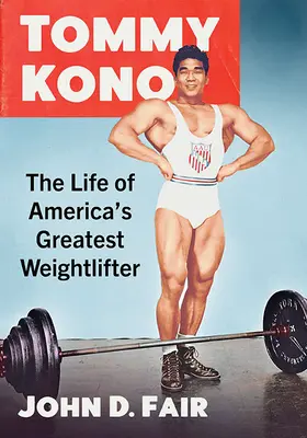 Tommy Kono: Život nejlepšího amerického vzpěrače - Tommy Kono: The Life of America's Greatest Weightlifter