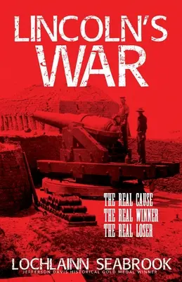 Lincolnova válka: Skutečná příčina, skutečný vítěz, skutečný poražený - Lincoln's War: The Real Cause, the Real Winner, the Real Loser