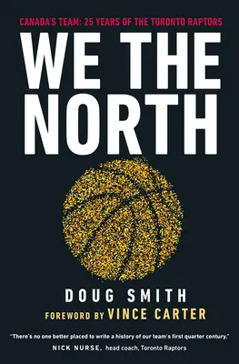 My na severu: Kanadský tým: 25 let klubu Toronto Raptors - We the North: Canada's Team: 25 Years of the Toronto Raptors