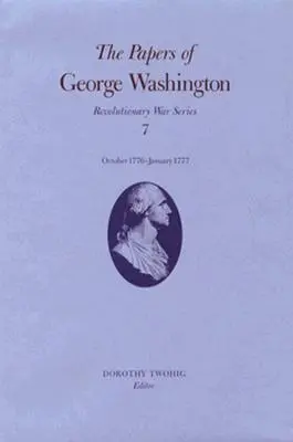 Dokumenty George Washingtona: říjen 1776-leden 1777 Svazek 7 - The Papers of George Washington: October 1776-January 1777 Volume 7