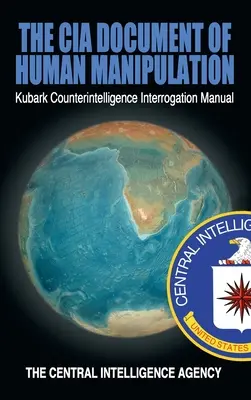 Dokument CIA o manipulaci s lidmi: Příručka kontrarozvědky Kubark pro výslechy - The CIA Document of Human Manipulation: Kubark Counterintelligence Interrogation Manual