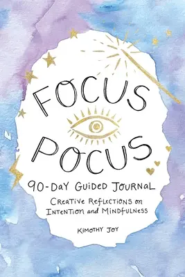 90denní průvodce deníkem Focus Pocus: Tvořivé reflexe pro záměr a všímavost - Focus Pocus 90-Day Guided Journal: Creative Reflections for Intention and Mindfulness