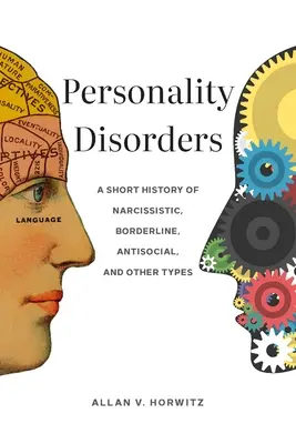 Poruchy osobnosti: Krátká historie narcistických, hraničních, antisociálních a dalších typů poruch osobnosti - Personality Disorders: A Short History of Narcissistic, Borderline, Antisocial, and Other Types