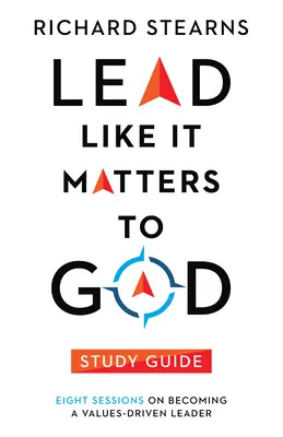 Lead Like It Matters to God Study Guide: Lead Like It Matters to God: Osm sezení o tom, jak se stát vůdcem, který se řídí hodnotami. - Lead Like It Matters to God Study Guide: Eight Sessions on Becoming a Values-Driven Leader