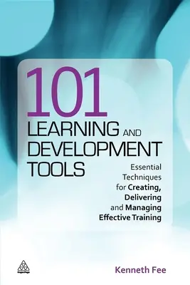 101 nástrojů pro učení a rozvoj: Základní techniky pro tvorbu, realizaci a řízení efektivního školení. - 101 Learning and Development Tools: Essential Techniques for Creating, Delivering and Managing Effective Training