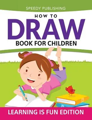Kniha Jak kreslit pro děti: Učení je zábava - How To Draw Book For Children: Learning Is Fun Edition
