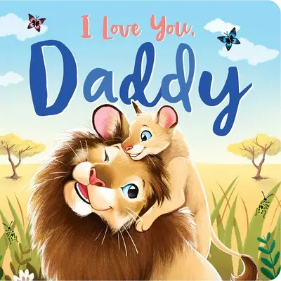 Mám tě rád, tati: Polstrovaná desková knížka - I Love You, Daddy: Padded Board Book