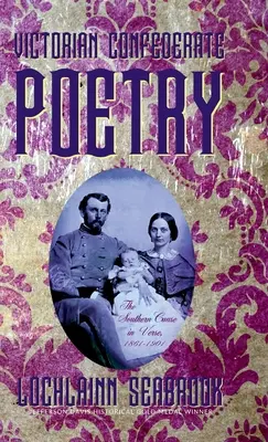 Viktoriánská konfederační poezie: Jižanská věc ve verších, 1861-1901 - Victorian Confederate Poetry: The Southern Cause in Verse, 1861-1901