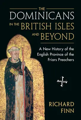 Dominikáni na britských ostrovech a mimo ně: A New History of the English Province of the Friars Preachers (Nové dějiny anglické provincie bratří kazatelů) - The Dominicans in the British Isles and Beyond: A New History of the English Province of the Friars Preachers