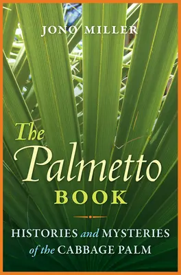 Palmetto Book: The Palmetto Book: The Palmetto Book: The Palmetto Book: The Palmetto Book: The Palmetto Book: The Palmetto Book: The Palmetto Book: Historie a záhady palmy zelné - The Palmetto Book: Histories and Mysteries of the Cabbage Palm