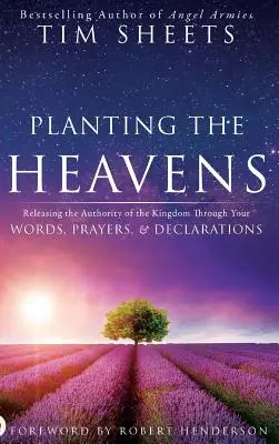 Zasazení nebes: Uvolnění autority Království prostřednictvím vašich slov, modliteb a prohlášení - Planting the Heavens: Releasing the Authority of the Kingdom Through Your Words, Prayers, and Declarations