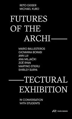 Budoucnost architektonické výstavy: Mario Ballesteros, Giovanna Borasi, Ann Lui, Ana Miljacki, Zo Ryan, Martino Stierli, Shirley Surya in Conver - Futures of the Architectural Exhibition: Mario Ballesteros, Giovanna Borasi, Ann Lui, Ana Miljacki, Zo Ryan, Martino Stierli, Shirley Surya in Conver
