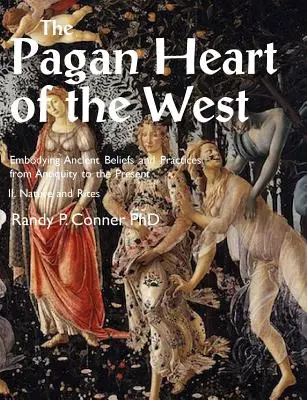 Pohanské srdce Západu Ztělesnění starověkých vír a praktik od starověku po současnost: II. Příroda a obřady - Pagan Heart of the West Embodying Ancient Beliefs and Practices from Antiquity to the Present: II. Nature and Rites