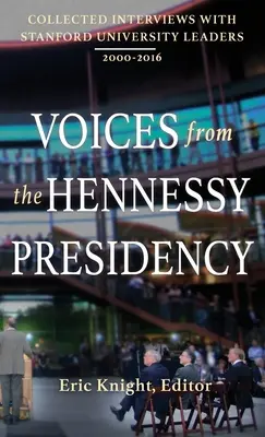 Hlasy z hennessyovského předsednictví: Sborník rozhovorů s vedoucími představiteli Stanfordovy univerzity z let 2000-2016 - Voices from the Hennessy Presidency: Collected Interviews with Stanford University Leaders, 2000-2016
